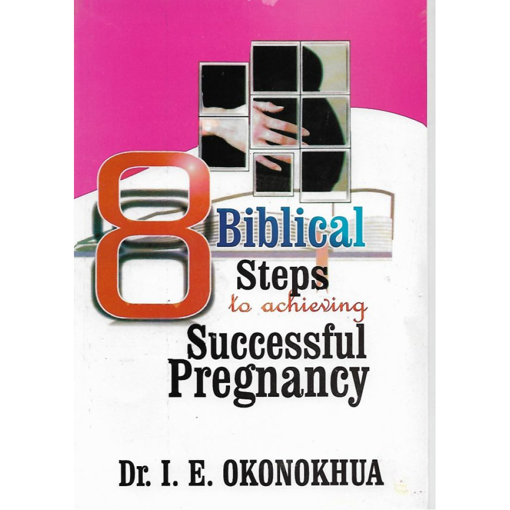 Biblical Steps to Achieving Successful Pregnancy by Dr. I. E. Okonokhua
