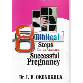Biblical Steps to Achieving Successful Pregnancy by Dr. I. E. Okonokhua
