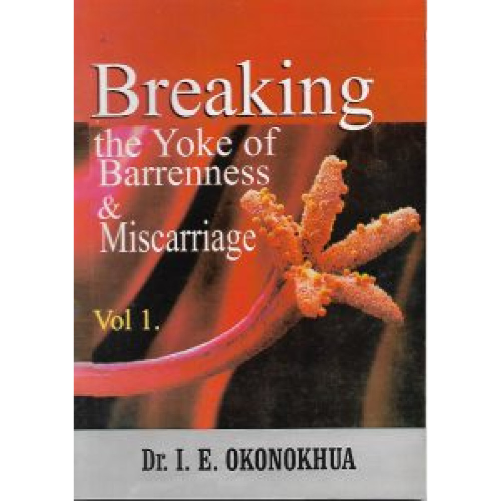 Breaking the Yoke of Barrenness and Miscarriages by Dr. I. E. Okonokhua
