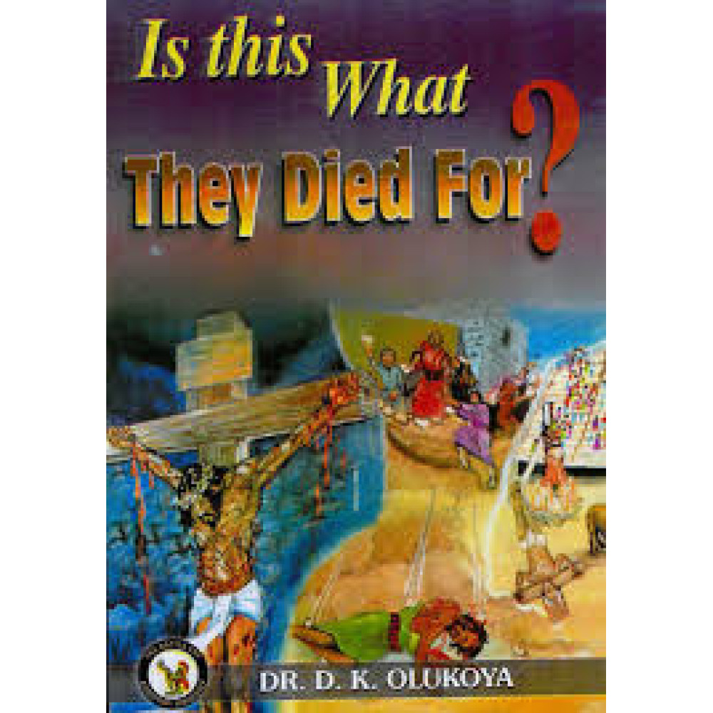 Is This What They Died For? by Dr Daniel Kolawole Olukoya
