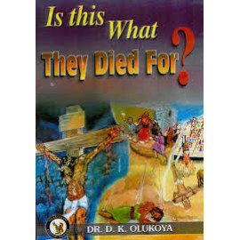 Is This What They Died For? by Dr Daniel Kolawole Olukoya
