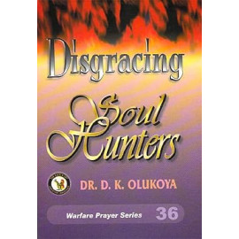 Disgracing Soul Hunters by Dr. D.K. Olukoya
