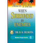 How to Pray When Surrounded by Enemy bv Dr Daniel Kolawole Olukoya
