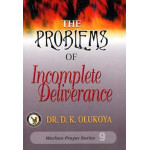The Problems of Incomplete Deliverance   by Dr. D. K. Olukoya
